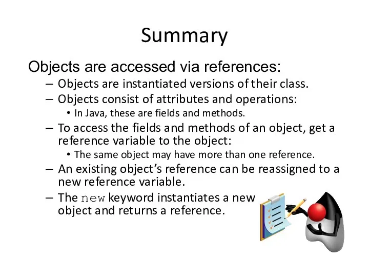 Summary Objects are accessed via references: Objects are instantiated versions of