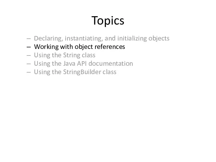 Topics Declaring, instantiating, and initializing objects Working with object references Using