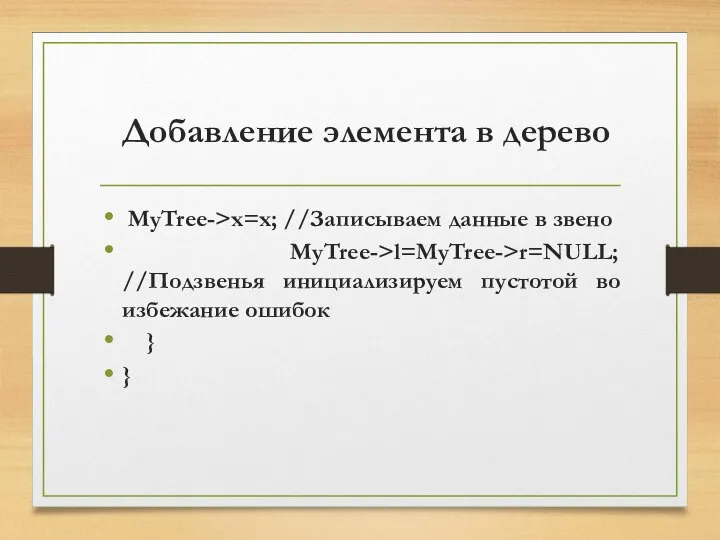 Добавление элемента в дерево MyTree->x=x; //Записываем данные в звено MyTree->l=MyTree->r=NULL; //Подзвенья