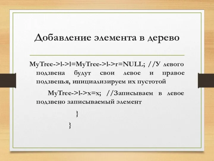 Добавление элемента в дерево MyTree->l->l=MyTree->l->r=NULL; //У левого подзвена будут свои левое