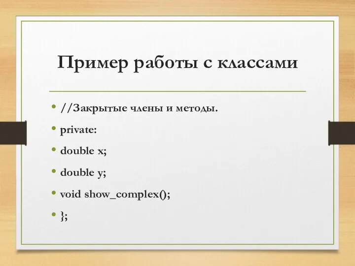 Пример работы с классами //Закрытые члены и методы. private: double x; double y; void show_complex(); };