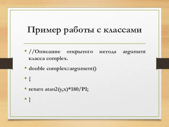 Пример работы с классами //Описание открытого метода argument класса complex. double complex::argument() { return atan2(y,x)*180/PI; }