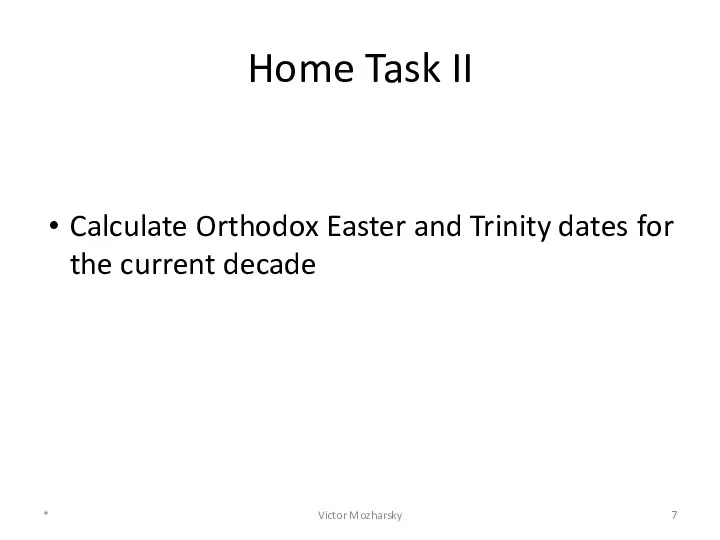 Home Task II Calculate Orthodox Easter and Trinity dates for the current decade * Victor Mozharsky