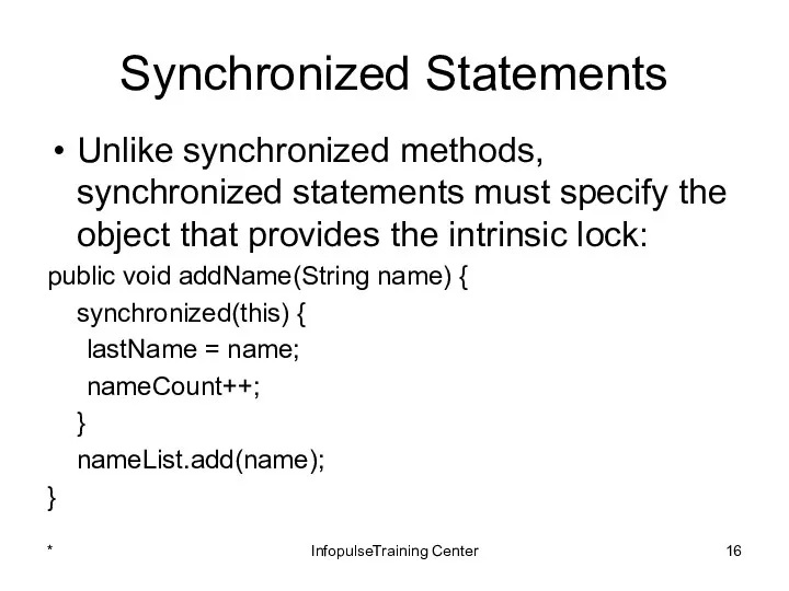 Synchronized Statements Unlike synchronized methods, synchronized statements must specify the object
