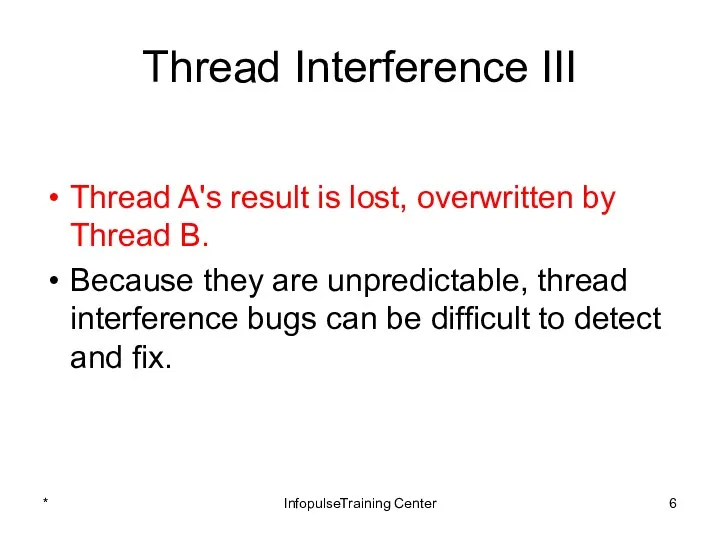 Thread Interference III Thread A's result is lost, overwritten by Thread