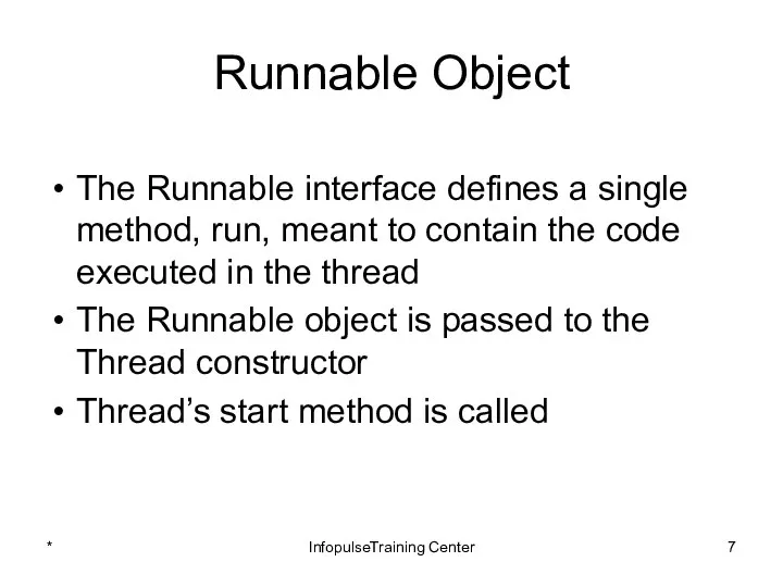 Runnable Object The Runnable interface defines a single method, run, meant