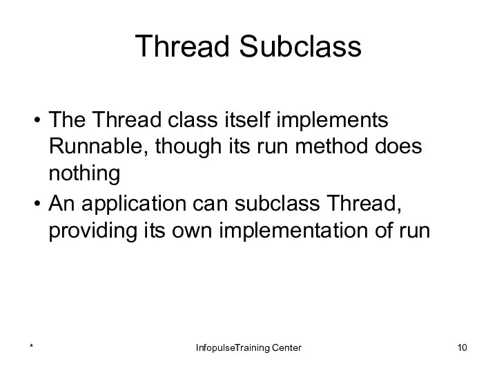 Thread Subclass The Thread class itself implements Runnable, though its run