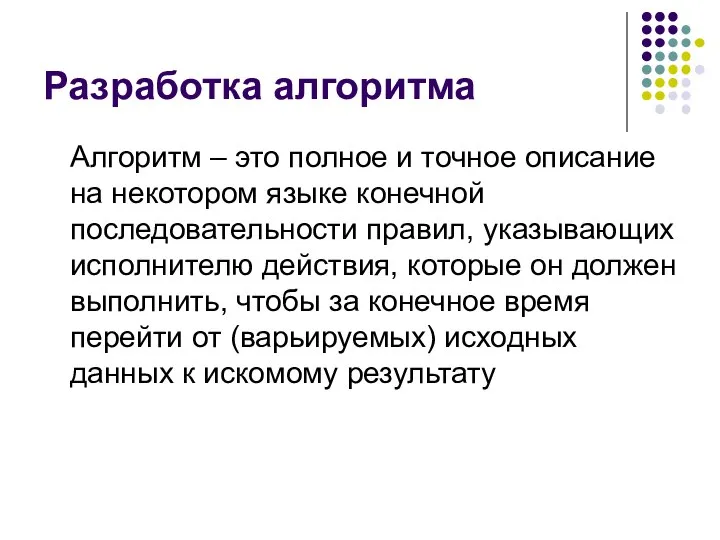 Разработка алгоритма Алгоритм – это полное и точное описание на некотором