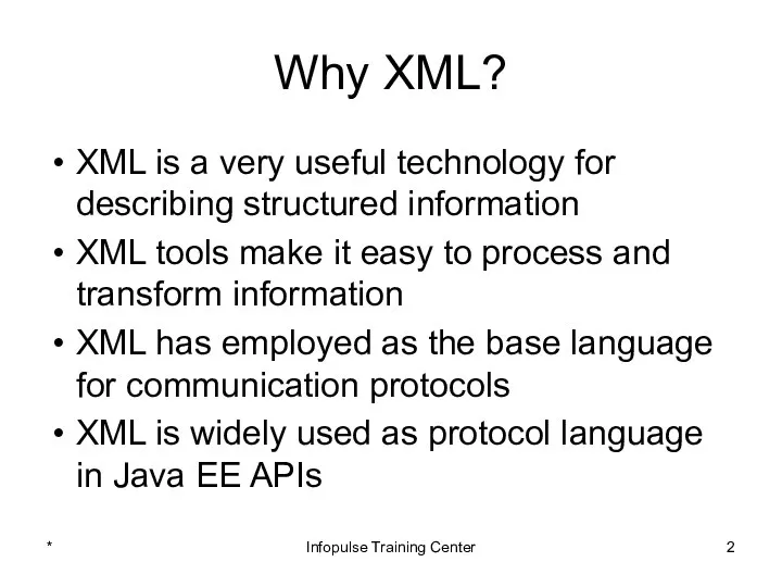 Why XML? XML is a very useful technology for describing structured