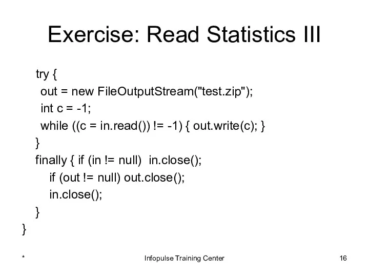 Exercise: Read Statistics III try { out = new FileOutputStream("test.zip"); int