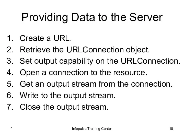 Providing Data to the Server Create a URL. Retrieve the URLConnection