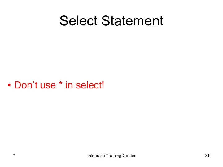Select Statement Don’t use * in select! * Infopulse Training Center