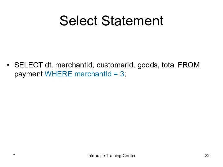 Select Statement SELECT dt, merchantId, customerId, goods, total FROM payment WHERE