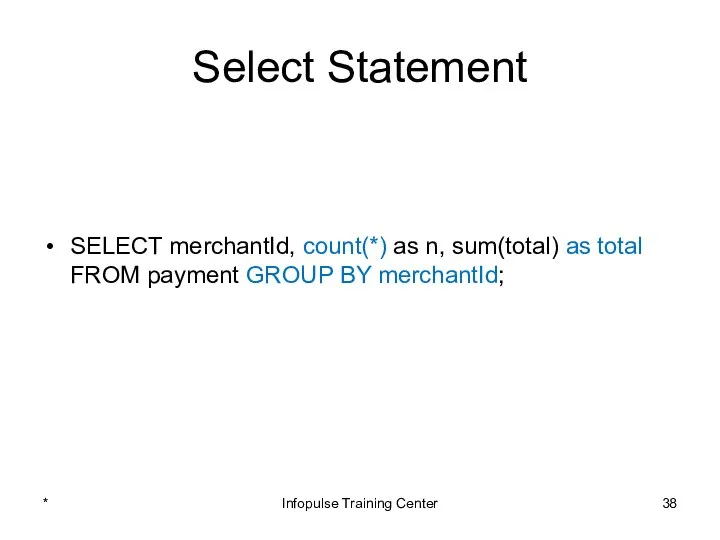 Select Statement SELECT merchantId, count(*) as n, sum(total) as total FROM