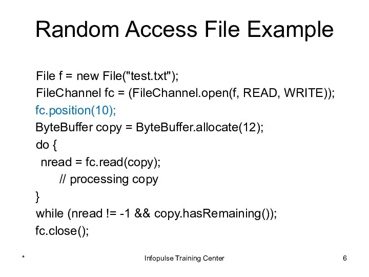 Random Access File Example File f = new File("test.txt"); FileChannel fc