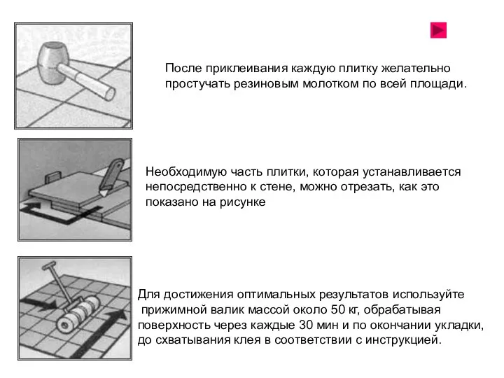 После приклеивания каждую плитку желательно простучать резиновым молотком по всей площади.