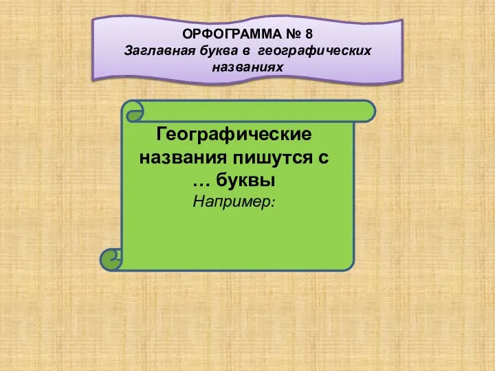 Географические названия пишутся с … буквы Например: ОРФОГРАММА № 8 Заглавная буква в географических названиях