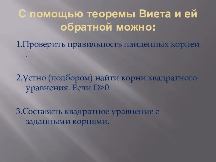 С помощью теоремы Виета и ей обратной можно: 1.Проверить правильность найденных