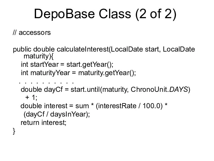 DepoBase Class (2 of 2) // accessors public double calculateInterest(LocalDate start,