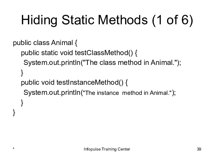 Hiding Static Methods (1 of 6) public class Animal { public