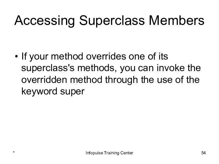 Accessing Superclass Members If your method overrides one of its superclass's