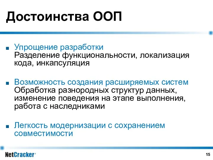 Достоинства ООП Упрощение разработки Разделение функциональности, локализация кода, инкапсуляция Возможность создания