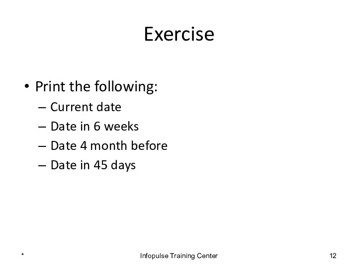 Exercise Print the following: Current date Date in 6 weeks Date