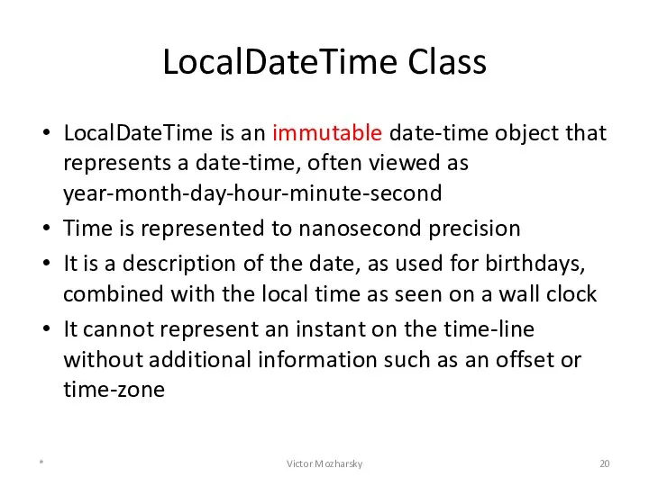 LocalDateTime Class LocalDateTime is an immutable date-time object that represents a