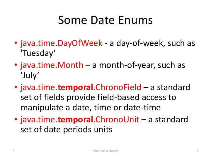 Some Date Enums java.time.DayOfWeek - a day-of-week, such as 'Tuesday‘ java.time.Month