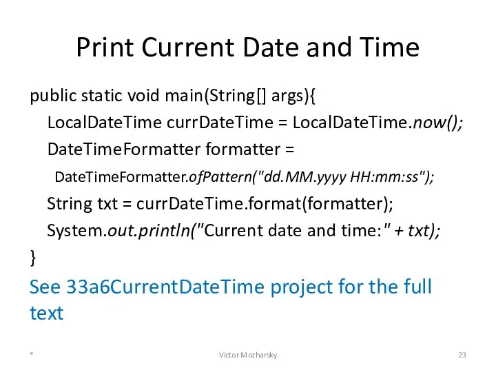 Print Current Date and Time public static void main(String[] args){ LocalDateTime