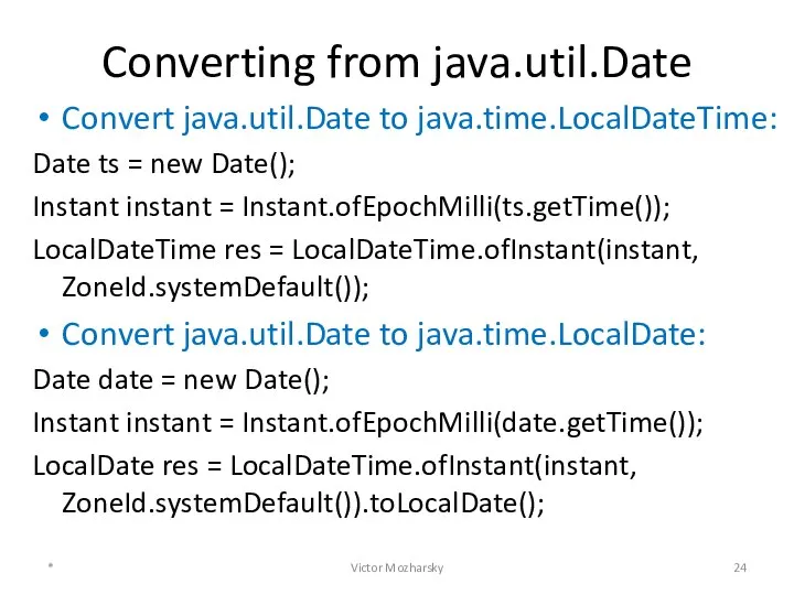 Converting from java.util.Date Convert java.util.Date to java.time.LocalDateTime: Date ts = new