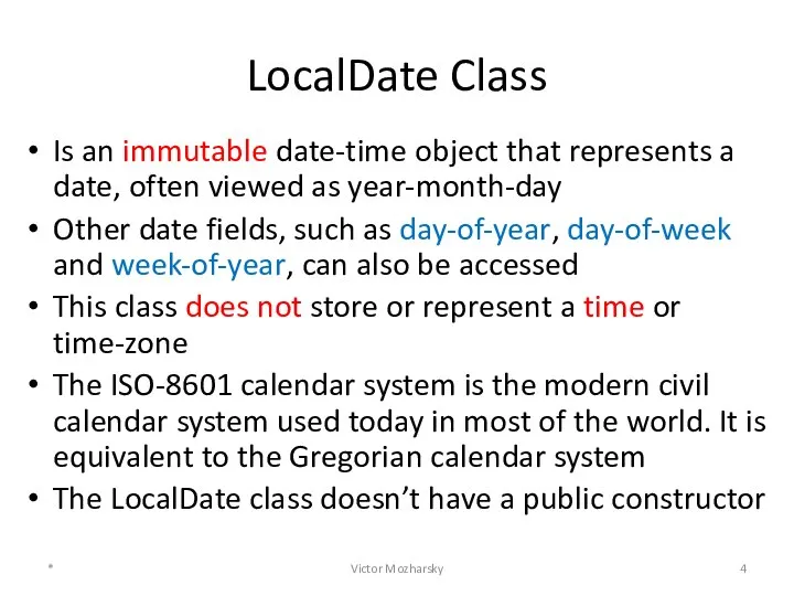 LocalDate Class Is an immutable date-time object that represents a date,