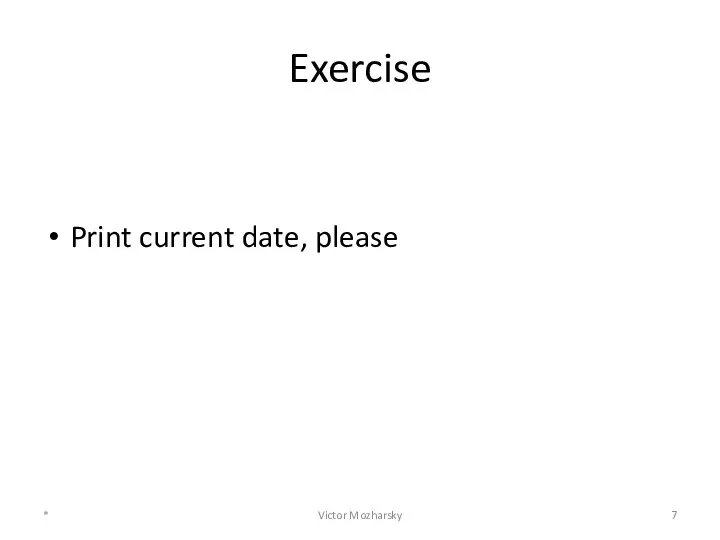 Exercise Print current date, please * Victor Mozharsky