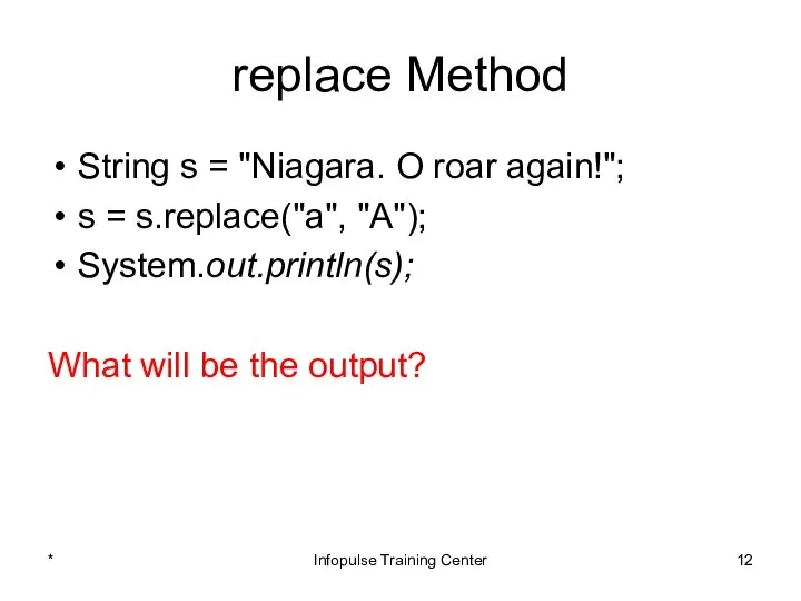 replace Method String s = "Niagara. O roar again!"; s =