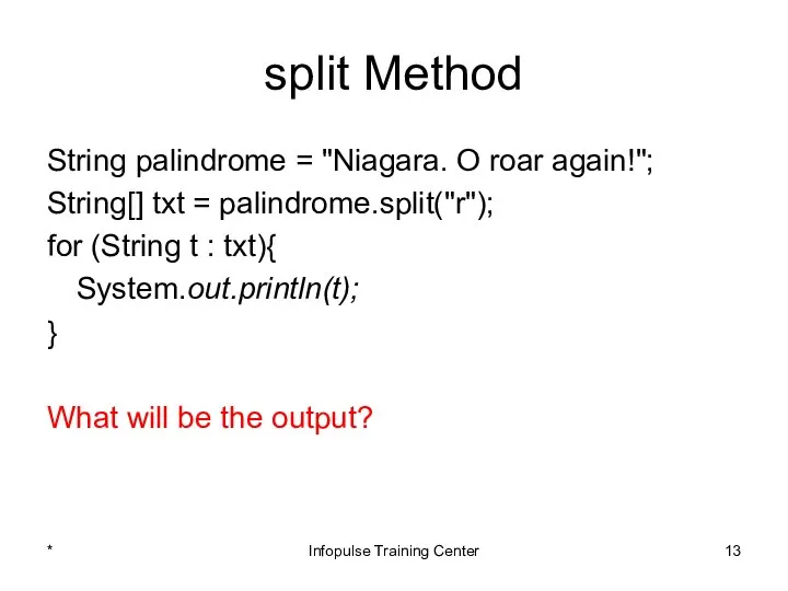 split Method String palindrome = "Niagara. O roar again!"; String[] txt