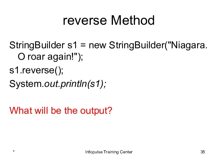 reverse Method StringBuilder s1 = new StringBuilder("Niagara. O roar again!"); s1.reverse();