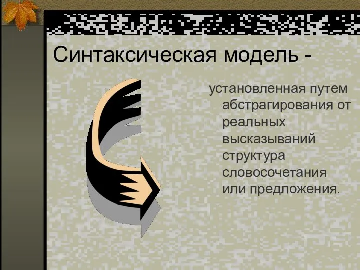 Синтаксическая модель - установленная путем абстрагирования от реальных высказываний структура словосочетания или предложения.