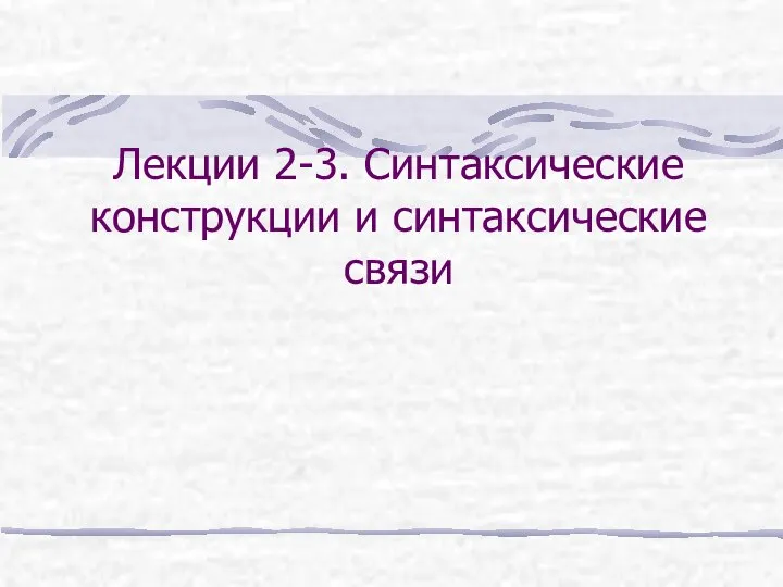 Лекции 2-3. Синтаксические конструкции и синтаксические связи