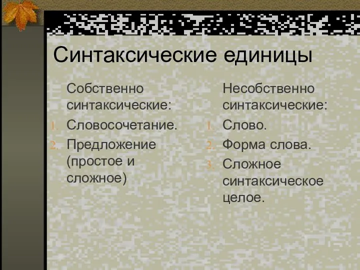 Синтаксические единицы Собственно синтаксические: Словосочетание. Предложение (простое и сложное) Несобственно синтаксические: