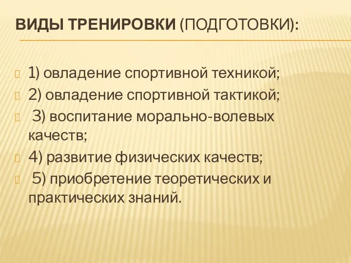 ВИДЫ ТРЕНИРОВКИ (ПОДГОТОВКИ): 1) овладение спортивной техникой; 2) овладение спортивной тактикой;