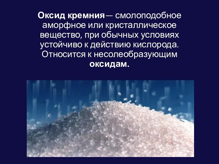 Оксид кремния— смолоподобное аморфное или кристаллическое вещество, при обычных условиях устойчиво