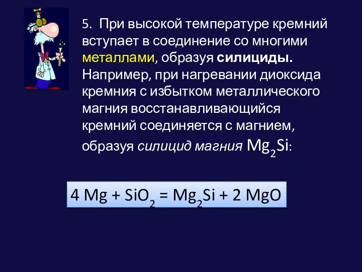 4 Mg + SiO2 = Mg2Si + 2 MgO 5. При