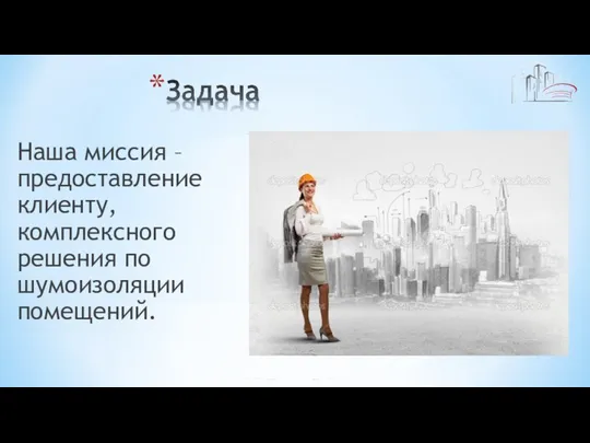 Наша миссия – предоставление клиенту, комплексного решения по шумоизоляции помещений.