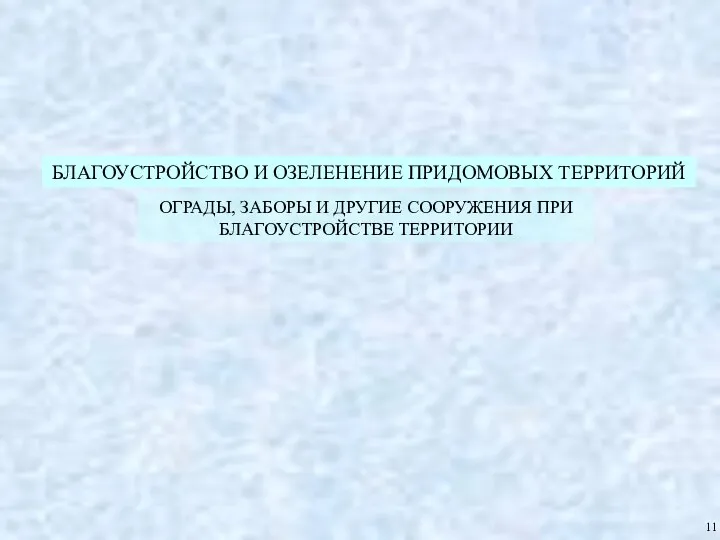 БЛАГОУСТРОЙСТВО И ОЗЕЛЕНЕНИЕ ПРИДОМОВЫХ ТЕРРИТОРИЙ ОГРАДЫ, ЗАБОРЫ И ДРУГИЕ СООРУЖЕНИЯ ПРИ БЛАГОУСТРОЙСТВЕ ТЕРРИТОРИИ 11