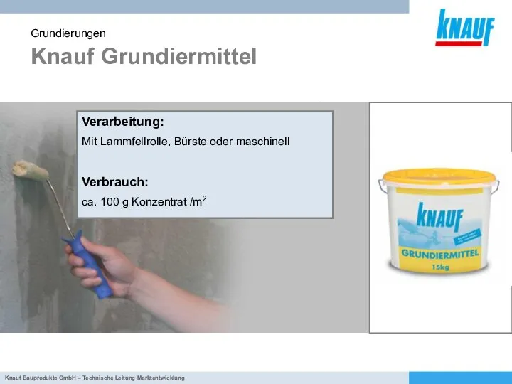 Knauf Grundiermittel Grundierungen Verarbeitung: Mit Lammfellrolle, Bürste oder maschinell Verbrauch: ca. 100 g Konzentrat /m2