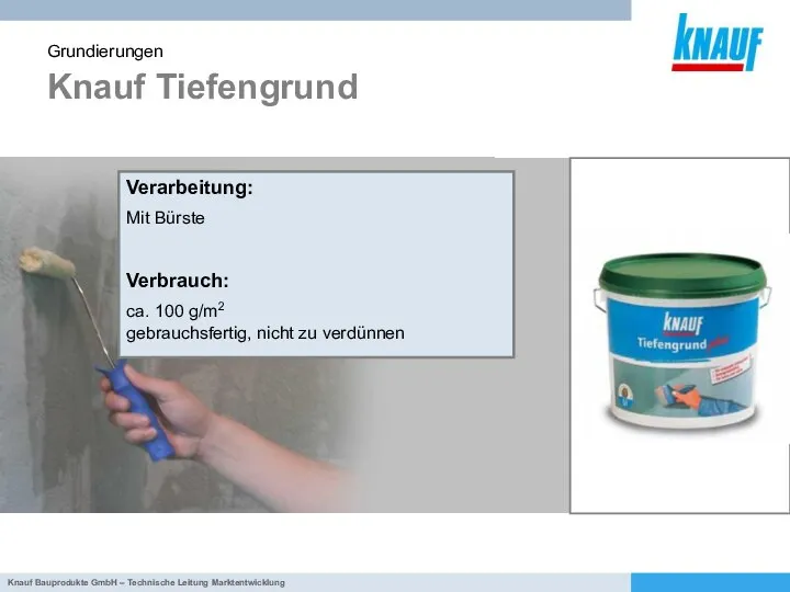 Knauf Tiefengrund Grundierungen Verarbeitung: Mit Bürste Verbrauch: ca. 100 g/m2 gebrauchsfertig, nicht zu verdünnen