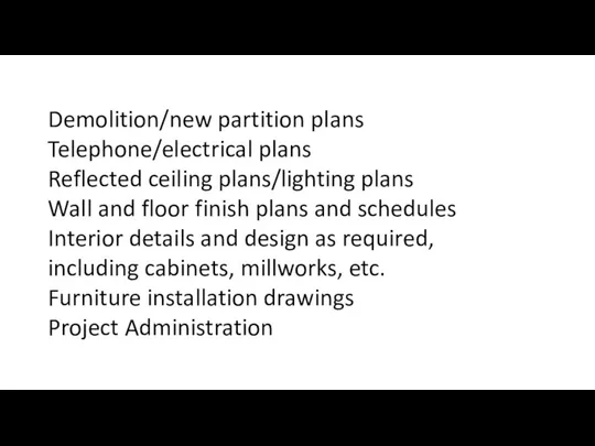 Demolition/new partition plans Telephone/electrical plans Reflected ceiling plans/lighting plans Wall and