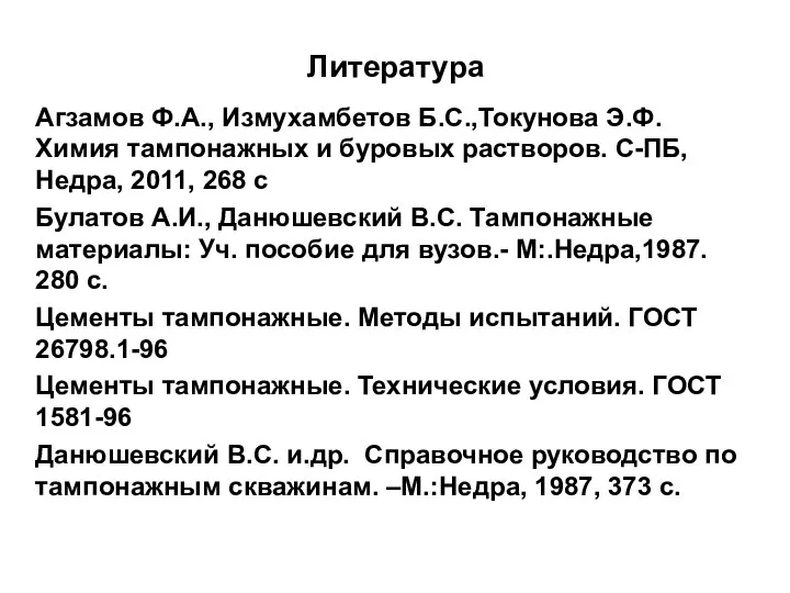 Литература Агзамов Ф.А., Измухамбетов Б.С.,Токунова Э.Ф. Химия тампонажных и буровых растворов.