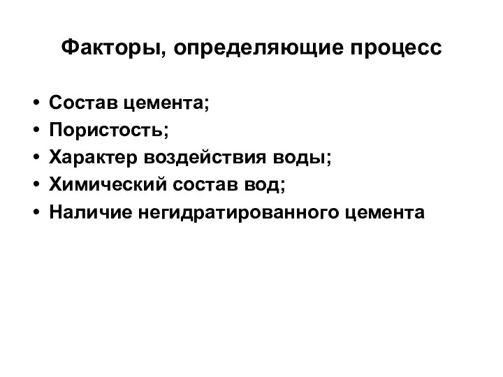 Факторы, определяющие процесс Состав цемента; Пористость; Характер воздействия воды; Химический состав вод; Наличие негидратированного цемента