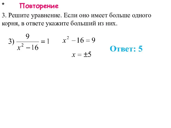 * Повторение 3. Решите уравнение. Если оно имеет больше одного корня,